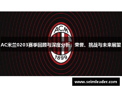 AC米兰0203赛季回顾与深度分析：荣誉、挑战与未来展望