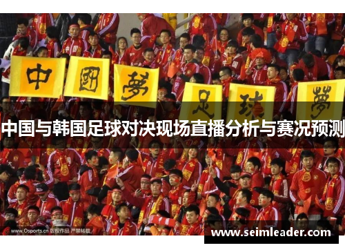 中国与韩国足球对决现场直播分析与赛况预测