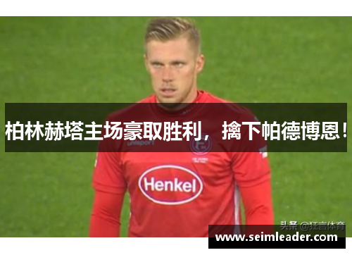 柏林赫塔主场豪取胜利，擒下帕德博恩！