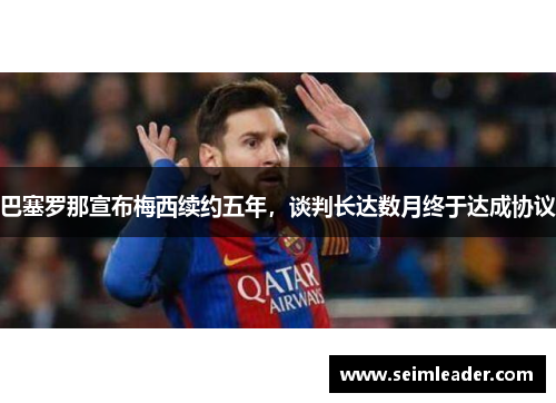 巴塞罗那宣布梅西续约五年，谈判长达数月终于达成协议